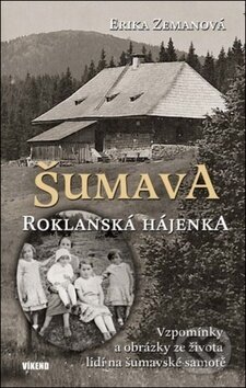 Kniha: Šumava Roklanská hájenka (Erika Zemanová). Víkend, 2018 Kniha: Šumava Roklanská hájenka (Erika Zemanová). Víkend, 2018