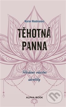 Kniha: Těhotná panna (Marion Woodman). Alpha book, 2019 Kniha: Těhotná panna (Marion Woodman). Alpha book, 2019
