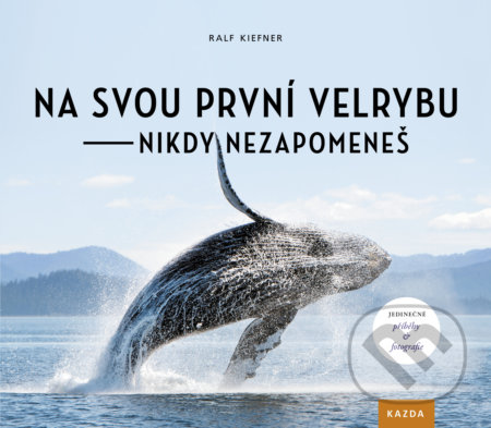Kniha: Na svou první velrybu nikdy nezapomeneš (Ralf Kiefner). Nakladatelství KAZDA, 2019 Kniha: Na svou první velrybu nikdy nezapomeneš (Ralf Kiefner). Nakladatelství KAZDA, 2019