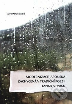Kniha: Modernizace Japonska zachycená v tradiční poezii tanka a haiku (Sylva Martinásková). Univerzita Palackého v Olomouci, 2019 Kniha: Modernizace Japonska zachycená v tradiční poezii tanka a haiku (Sylva Martinásková). Univerzita Palackého v Olomouci, 2019