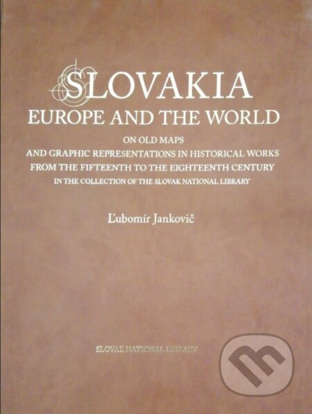 Kniha: Slovakia, Europe and the world on old maps (Ľubomír Jankovič). Slovenská národná knižnica, 2017 Kniha: Slovakia, Europe and the world on old maps (Ľubomír Jankovič). Slovenská národná knižnica, 2017
