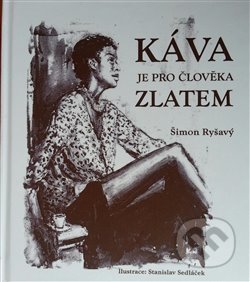 Kniha: Káva je pro člověka zlatem (Šimon Ryšavý). Šimon Ryšavý, 2013 Kniha: Káva je pro člověka zlatem (Šimon Ryšavý). Šimon Ryšavý, 2013