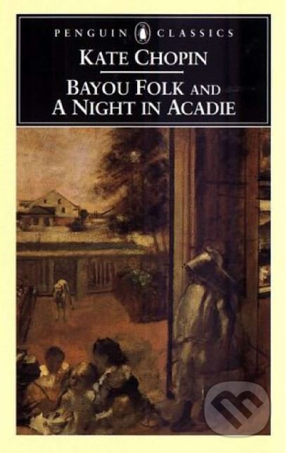 Kniha: Bayou Folk and a Night in Acadie (Kate Chopin a Bernard Koloski). Penguin Books, 1999 Kniha: Bayou Folk and a Night in Acadie (Kate Chopin a Bernard Koloski). Penguin Books, 1999