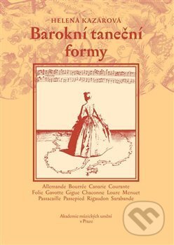 Barokní taneční formy + DVD (Helena Kazárová). Akademie múzických umění, 2019 Barokní taneční formy + DVD (Helena Kazárová). Akademie múzických umění, 2019