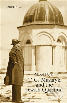 Kniha: T. G. Masaryk and the Jewish Question (Miloš Pojar). Karolinum, 2019 Kniha: T. G. Masaryk and the Jewish Question (Miloš Pojar). Karolinum, 2019