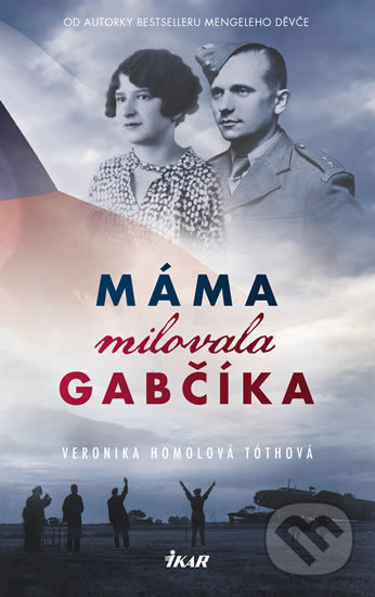 Kniha: Máma milovala Gabčíka (Veronika Homolová Tóthová). Ikar CZ, 2019 Kniha: Máma milovala Gabčíka (Veronika Homolová Tóthová). Ikar CZ, 2019