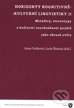 Kniha: Horizonty kognitivně - kulturní lingvistiky II. (Lucie Šťasná). Filozofická fakulta UK v Praze, 2019 Kniha: Horizonty kognitivně - kulturní lingvistiky II. (Lucie Šťasná). Filozofická fakulta UK v Praze, 2019