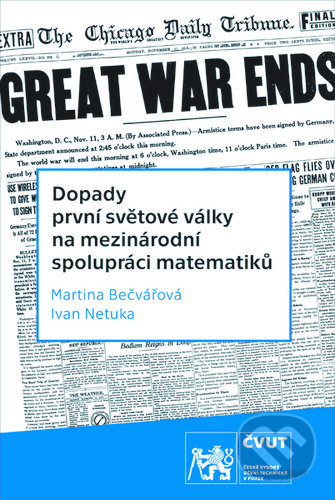 Kniha: Dopady první světové války na mezinárodní spolupráci matematiků (Martina Bečvářová). ČVUT, 2019 Kniha: Dopady první světové války na mezinárodní spolupráci matematiků (Martina Bečvářová). ČVUT, 2019