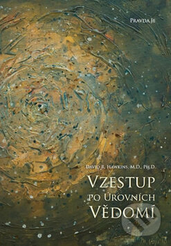 Kniha: Vzestup po úrovních Vědomí (David R. Hawkins). PRAVDA.JE, 2017 Kniha: Vzestup po úrovních Vědomí (David R. Hawkins). PRAVDA.JE, 2017