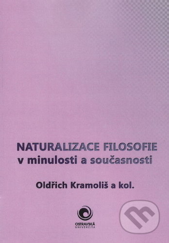 Kniha: Naturalizace filosofie v minulosti a současnosti (Oldřich Kramoliš). Ostravská univerzita, 2019 Kniha: Naturalizace filosofie v minulosti a současnosti (Oldřich Kramoliš). Ostravská univerzita, 2019
