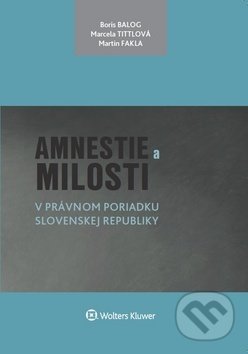 Kniha: Amnestie a milosti v právnom poriadku Slovenskej republiky (Boris Balog, Marcela Tittlová a Martin Fakla). Wolters Kluwer, 2019 Kniha: Amnestie a milosti v právnom poriadku Slovenskej republiky (Boris Balog, Marcela Tittlová a Martin Fakla). Wolters Kluwer, 2019