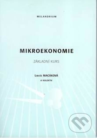 Kniha: Mikroekonomie - základní kurs (Autorský kolektív). Melandrium, 2009 Kniha: Mikroekonomie - základní kurs (Autorský kolektív). Melandrium, 2009