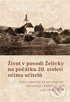 Život v povodí Želivky na počátku 20. století očima učitelů - Kristýna Blechová, Nová tiskárna Pelhřimov, 2019