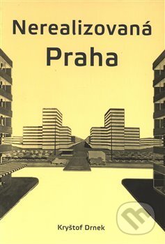 Kniha: Nerealizovaná Praha (Kryštof Drnek). Scriptorium, 2019 Kniha: Nerealizovaná Praha (Kryštof Drnek). Scriptorium, 2019
