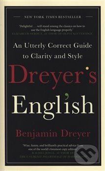 Kniha: Dreyer's English: An Utterly Correct Guide to Clarity and Style (Benjamin Dreyer). Century, 2019 Kniha: Dreyer's English: An Utterly Correct Guide to Clarity and Style (Benjamin Dreyer). Century, 2019