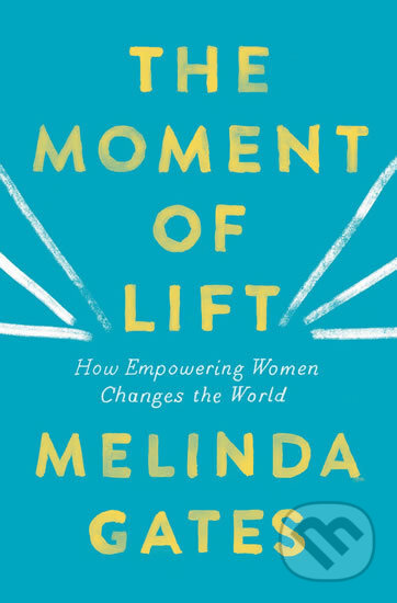 Kniha: The Moment of Lift : How Empowering Women Changes the World (Melinda Gates). Pan Macmillan, 2019 Kniha: The Moment of Lift : How Empowering Women Changes the World (Melinda Gates). Pan Macmillan, 2019