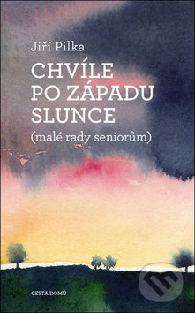 Kniha: Chvíle po západu slunce (Jiří Pilka). Cesta domů, 2017 Kniha: Chvíle po západu slunce (Jiří Pilka). Cesta domů, 2017