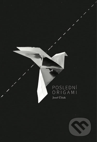Kniha: Poslední origami (Josef Čihák). Čihák Josef, 2019 Kniha: Poslední origami (Josef Čihák). Čihák Josef, 2019