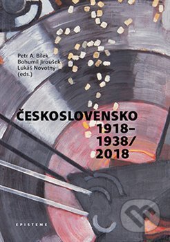 Kniha: Československo 1918–1938/2018 (Bohumil Jiroušek, Lukáš Novotný a Petr A. Bílek). Episteme, 2019 Kniha: Československo 1918–1938/2018 (Bohumil Jiroušek, Lukáš Novotný a Petr A. Bílek). Episteme, 2019