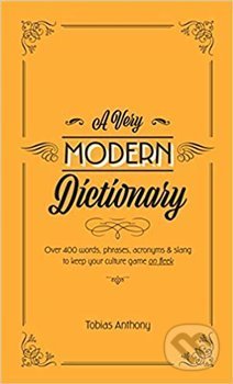 Kniha: A Very Modern Dictionary (Tobias Anthony). Smith Street Books, 2019 Kniha: A Very Modern Dictionary (Tobias Anthony). Smith Street Books, 2019