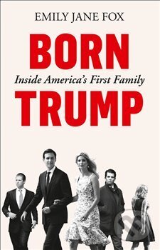 Born Trump: Inside America&#039;s First Family - Emily Jane Fox, William Collins, 2019