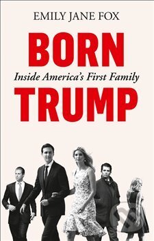 Kniha: Born Trump: Inside America's First Family (Emily Jane Fox). William Collins, 2019 Kniha: Born Trump: Inside America's First Family (Emily Jane Fox). William Collins, 2019