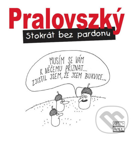 Kniha: Stokrát bez pardonu (Boris Pralovszký). Šulc - Švarc, 2019 Kniha: Stokrát bez pardonu (Boris Pralovszký). Šulc - Švarc, 2019