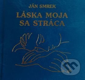 Kniha: Láska moja sa stráca (Ján Smrek). Pezolt PVD, 2018 Kniha: Láska moja sa stráca (Ján Smrek). Pezolt PVD, 2018
