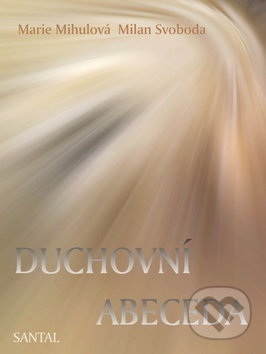 Kniha: Duchovní abeceda (Marie Mihulová a Milan Svoboda). Santal, 2019 Kniha: Duchovní abeceda (Marie Mihulová a Milan Svoboda). Santal, 2019