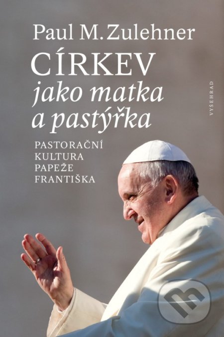 Kniha: Církev jako matka a pastýřka (Paul M. Zulehner). Vyšehrad, 2019 Kniha: Církev jako matka a pastýřka (Paul M. Zulehner). Vyšehrad, 2019