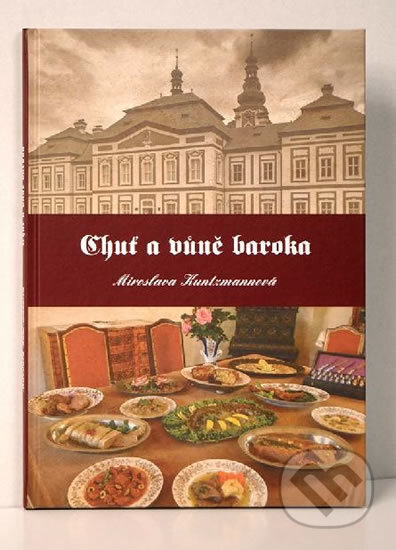 Kniha: Chuť a vůně baroka (Miroslava Kuntzmannová). Miroslava Kuntzmannová, 2019 Kniha: Chuť a vůně baroka (Miroslava Kuntzmannová). Miroslava Kuntzmannová, 2019