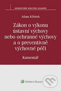 Kniha: Zákon o výkonu ústavní výchovy nebo ochranné výchovy a o preventivně výchovné pé (Adam Křístek). Wolters Kluwer ČR, 2017 Kniha: Zákon o výkonu ústavní výchovy nebo ochranné výchovy a o preventivně výchovné pé (Adam Křístek). Wolters Kluwer ČR, 2017