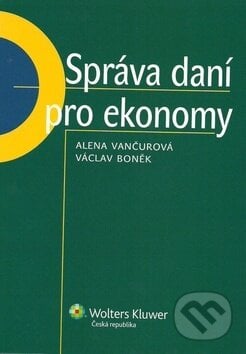 Správa daní pro ekonomy - Alena Vančurová, Václav Boněk, Wolters Kluwer ČR, 2012