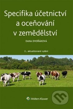 Kniha: Specifika účetnictví a oceňování v zemědělství (Dana Dvořáková). Wolters Kluwer ČR, 2017 Kniha: Specifika účetnictví a oceňování v zemědělství (Dana Dvořáková). Wolters Kluwer ČR, 2017