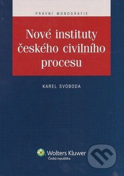 Kniha: Nové instituty českého civilního procesu (Karel Svoboda). Wolters Kluwer ČR, 2012 Kniha: Nové instituty českého civilního procesu (Karel Svoboda). Wolters Kluwer ČR, 2012