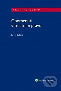 Kniha: Opomenutí v trestním právu (Pavel Kučera). Wolters Kluwer ČR, 2019 Kniha: Opomenutí v trestním právu (Pavel Kučera). Wolters Kluwer ČR, 2019