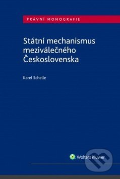 Kniha: Státní mechanismus meziválečného Československa (Karel Schelle). Wolters Kluwer ČR, 2019 Kniha: Státní mechanismus meziválečného Československa (Karel Schelle). Wolters Kluwer ČR, 2019