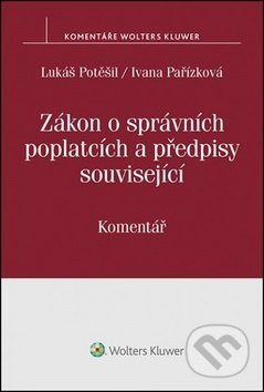 Kniha: Zákon o správních poplatcích a předpisy související (Ivana Pařízková a Lukáš Potěšil). Wolters Kluwer ČR, 2017 Kniha: Zákon o správních poplatcích a předpisy související (Ivana Pařízková a Lukáš Potěšil). Wolters Kluwer ČR, 2017