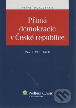 Kniha: Přímá demokracie v České republice (Pavel Pechanec). Wolters Kluwer ČR, 2011 Kniha: Přímá demokracie v České republice (Pavel Pechanec). Wolters Kluwer ČR, 2011