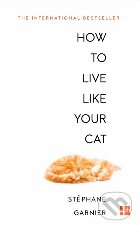 Kniha: How to Live Like Your Cat (Stéphane Garnier). Fourth Estate, 2018 Kniha: How to Live Like Your Cat (Stéphane Garnier). Fourth Estate, 2018