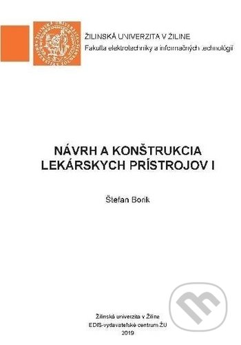 Kniha: Návrh a konštrukcia lekárskych prístrojov I (Štefan Borik). EDIS, 2019 Kniha: Návrh a konštrukcia lekárskych prístrojov I (Štefan Borik). EDIS, 2019