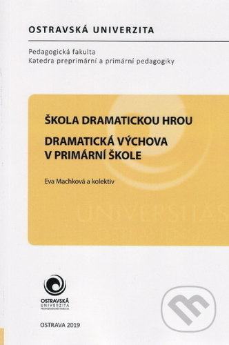 Kniha: Škola dramatickou hrou (Eva Machková). Ostravská univerzita, 2019 Kniha: Škola dramatickou hrou (Eva Machková). Ostravská univerzita, 2019