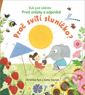 Kniha: První otázky a odpovědi: Proč svítí sluníčko? (Christine Pym a Katie Daynes). Svojtka&Co., 2019 Kniha: První otázky a odpovědi: Proč svítí sluníčko? (Christine Pym a Katie Daynes). Svojtka&Co., 2019