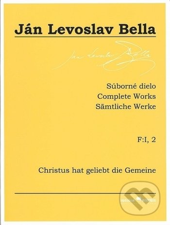 Kniha: Súborné dielo F:I, 2 - Christus hat geliebt die Gemeine (Ján Levoslav Bella). Hudobné centrum, 2018 Kniha: Súborné dielo F:I, 2 - Christus hat geliebt die Gemeine (Ján Levoslav Bella). Hudobné centrum, 2018