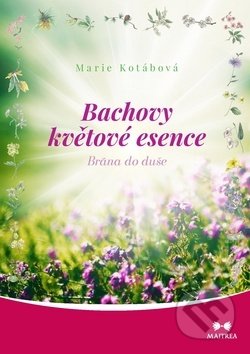 Kniha: Bachovy květové esence (Marie Kotábová). Maitrea, 2019 Kniha: Bachovy květové esence (Marie Kotábová). Maitrea, 2019