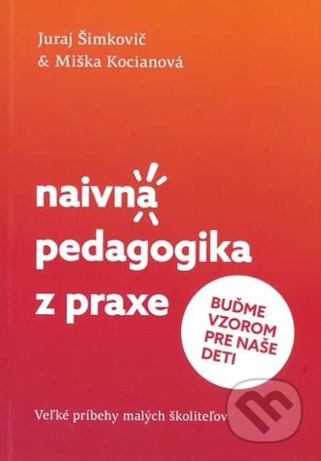 Kniha: Naivná pedagogika z praxe II. (Juraj Šimkovič a Miška Kocianová). Juraj Šimkovič, 2019 Kniha: Naivná pedagogika z praxe II. (Juraj Šimkovič a Miška Kocianová). Juraj Šimkovič, 2019