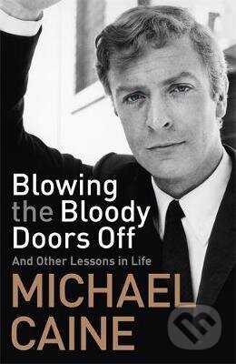 Kniha: Blowing the Bloody Doors Off : And Other Lessons in Life (Michael Caine). Hodder and Stoughton, 2019 Kniha: Blowing the Bloody Doors Off : And Other Lessons in Life (Michael Caine). Hodder and Stoughton, 2019