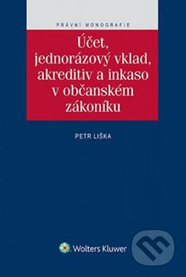 Kniha: Účet, jednorázový vklad, akreditiv a inkaso v občanském zákoníku (Petr Liška). Wolters Kluwer ČR, 2015 Kniha: Účet, jednorázový vklad, akreditiv a inkaso v občanském zákoníku (Petr Liška). Wolters Kluwer ČR, 2015
