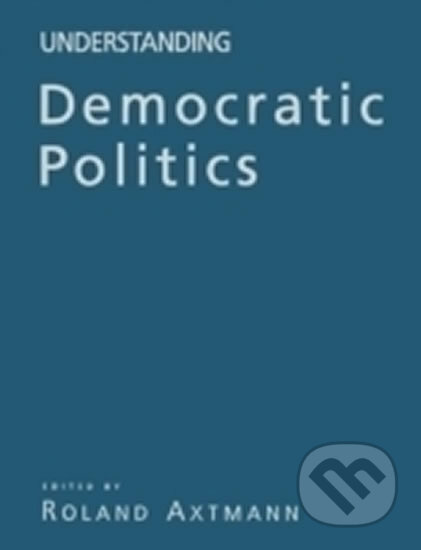 Kniha: Understanding Democratic Politics : An Introduction (Rolland Axtmann). Sage Publications, 2003 Kniha: Understanding Democratic Politics : An Introduction (Rolland Axtmann). Sage Publications, 2003