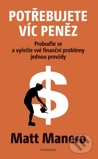 Kniha: Potřebujete víc peněz (Matt Manero). Pragma, 2018 Kniha: Potřebujete víc peněz (Matt Manero). Pragma, 2018